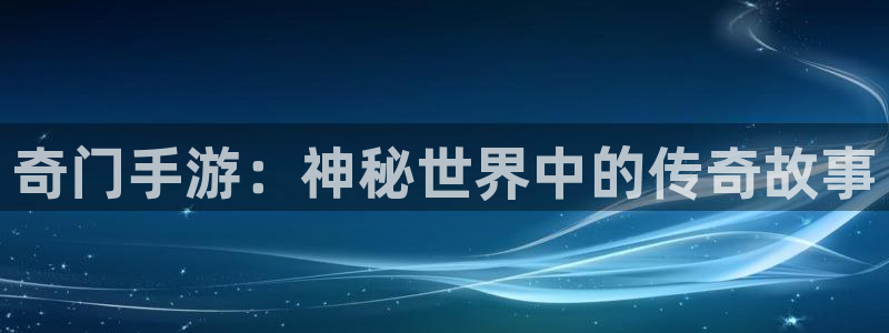 V8娱乐注册：奇门手游：神秘世界中的传奇故事