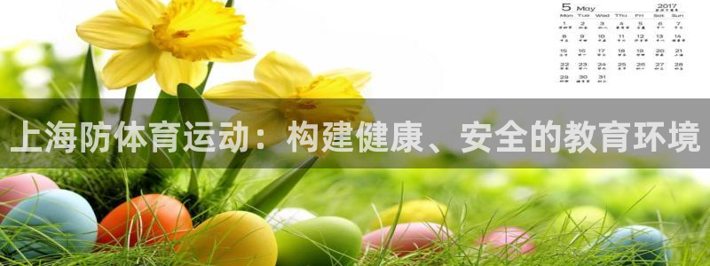 k1体育app官网登录入口：上海防体育运动：构建健康、安全的教育环境