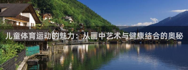 k1体育十年平台：儿童体育运动的魅力：从画中艺术与健康结合的奥秘
