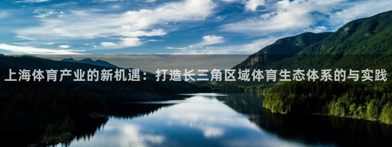 k1体育入口：上海体育产业的新机遇：打造长三角区域体育生态体系的与实践